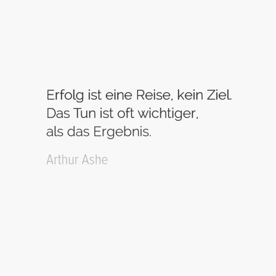 Erfolg ist eine Reise, kein Ziel — Arthur Ashe